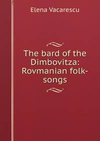 The bard of the Dimbovitza: Rovmanian folk-songs