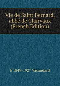 Vie de Saint Bernard, abbe de Clairvaux (French Edition)
