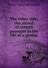 The other side; the record of certain passages in the life of a genius