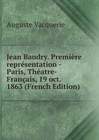 Jean Baudry. Premiere representation - Paris, Theatre-Francais, 19 oct. 1863 (French Edition)