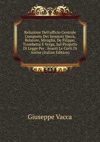 Relazione Dell'ufficio Centrale Composto Dei Senatori Vacca, Relatore, Miraglia, De Filippo, Trombetta E Verga, Sul Progetto Di Legge Per . Avanti Le Corti Di Assise (Italian Edition)