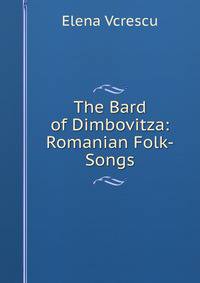 The Bard of Dimbovitza: Romanian Folk-Songs