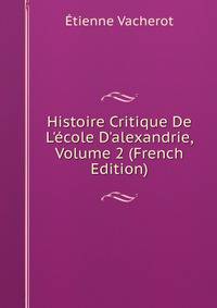 Histoire Critique De L'?cole D'alexandrie, Volume 2 (French Edition)
