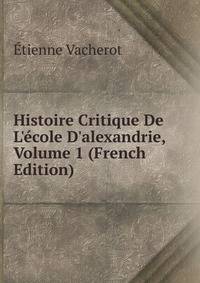 Histoire Critique De L'?cole D'alexandrie, Volume 1 (French Edition)