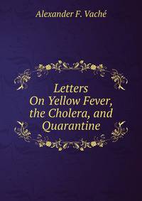 Letters On Yellow Fever, the Cholera, and Quarantine