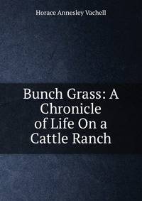 Bunch Grass: A Chronicle of Life On a Cattle Ranch