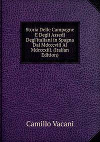 Storia Delle Campagne E Degli Assedj Degl'italiani in Spagna Dal Mdcccviii Al Mdcccxiii. (Italian Edition)