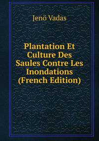 Plantation Et Culture Des Saules Contre Les Inondations (French Edition)