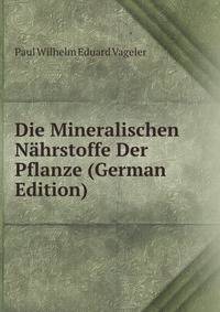 Die Mineralischen Nahrstoffe Der Pflanze (German Edition)