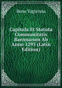 Capitula Et Statuta Communitatis Baennarum Ab Anno 1293 (Latin Edition)