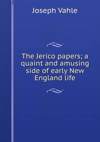 The Jerico papers; a quaint and amusing side of early New England life