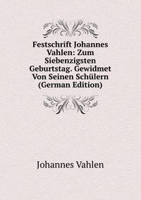 Festschrift Johannes Vahlen: Zum Siebenzigsten Geburtstag. Gewidmet Von Seinen Schulern (German Edition)
