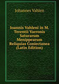 Ioannis Vahleni in M. Terentii Varronis Saturarum Menippearum Reliquias Coniectanea (Latin Edition)