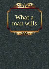 What a man wills