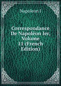 Correspondance De Napoleon Ier, Volume 11 (French Edition)