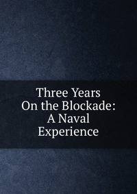Three Years On the Blockade: A Naval Experience