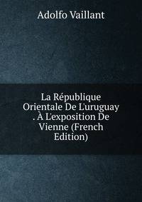 La R?publique Orientale De L'uruguay . ? L'exposition De Vienne (French Edition)
