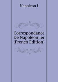 Correspondance De Napoleon Ier (French Edition)