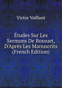 ?tudes Sur Les Sermons De Bossuet, D'Apr?s Les Manuscrits (French Edition)