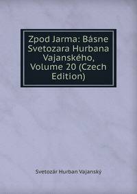 Zpod Jarma: Basne Svetozara Hurbana Vajanskeho, Volume 20 (Czech Edition)