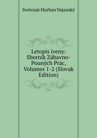 Letopis iveny: Sbornik Zabavno-Pounych Prac, Volumes 1-2 (Slovak Edition)