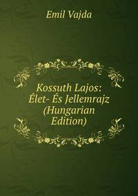 Kossuth Lajos: Elet- Es Jellemrajz (Hungarian Edition)