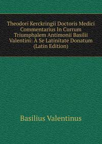 Theodori Kerckringii Doctoris Medici Commentarius In Currum Triumphalem Antimonii Basilii Valentini: A Se Latinitate Donatum (Latin Edition)