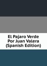El Pajaro Verde Por Juan Valera (Spanish Edition)