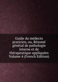 Guide du medecin praticien, ou, Resume general de pathologie interne et de therapeutique appliquees Volume 4 (French Edition)