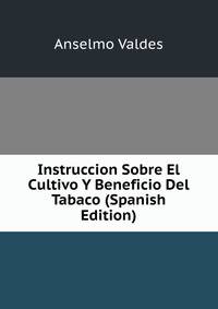 Instruccion Sobre El Cultivo Y Beneficio Del Tabaco (Spanish Edition)