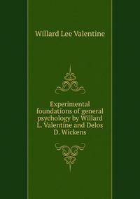 Experimental foundations of general psychology by Willard L. Valentine and Delos D. Wickens