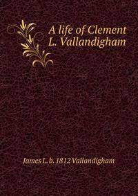 A life of Clement L. Vallandigham