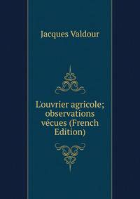 L'ouvrier agricole; observations v?cues (French Edition)