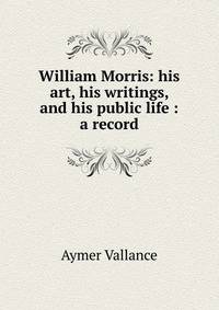 William Morris: his art, his writings, and his public life : a record
