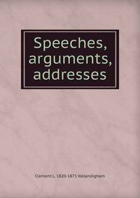 Speeches, arguments, addresses