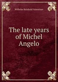 The late years of Michel Angelo