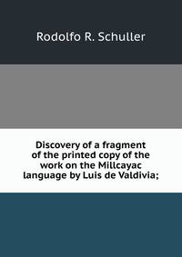 Discovery of a fragment of the printed copy of the work on the Millcayac language by Luis de Valdivia;
