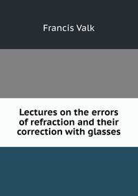 Lectures on the errors of refraction and their correction with glasses