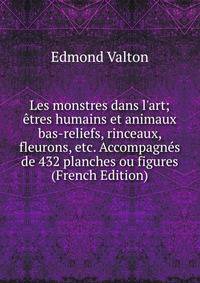 Les monstres dans l'art; ?tres humains et animaux bas-reliefs, rinceaux, fleurons, etc. Accompagn?s de 432 planches ou figures (French Edition)