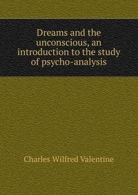 Dreams and the unconscious, an introduction to the study of psycho-analysis