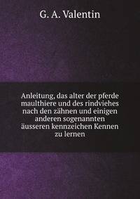 Anleitung, das alter der pferde maulthiere und des rindviehes nach den zahnen und einigen anderen sogenannten ausseren kennzeichen Kennen zu lernen (German Edition)