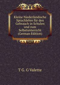 Kleine Niederlandische Sprachlehre fur den Gebrauch in Schulen und zum Selbstunterricht (German Edition)