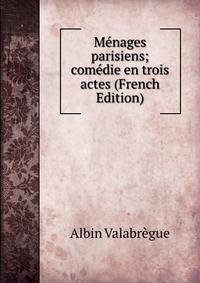 Menages parisiens; comedie en trois actes (French Edition)