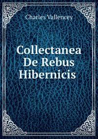 Collectanea De Rebus Hibernicis .