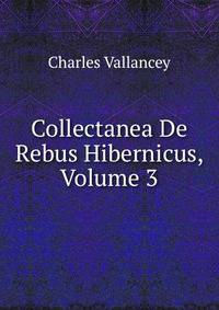 Collectanea De Rebus Hibernicus, Volume 3