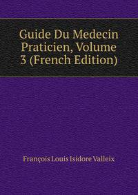 Guide Du Medecin Praticien, Volume 3 (French Edition)