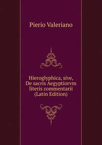Hieroglyphica, sive, De sacris Aegyptiorvm literis commentarii (Latin Edition)