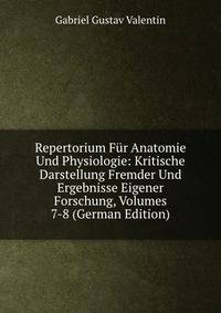 Repertorium Fur Anatomie Und Physiologie: Kritische Darstellung Fremder Und Ergebnisse Eigener Forschung, Volumes 7-8 (German Edition)