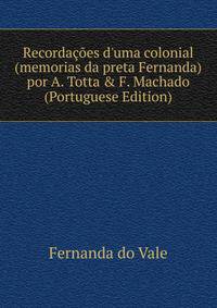 Recorda??es d'uma colonial (memorias da preta Fernanda) por A. Totta &amp; F. Machado (Portuguese Edition)