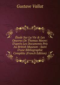 ?tude Sur La Vie &amp; Les Oeuvres De Thomas Moore: D'apr?s Les Documents Pris Au British Museum : Suivi D'une Bibliographie Compl?te (French Edition)
